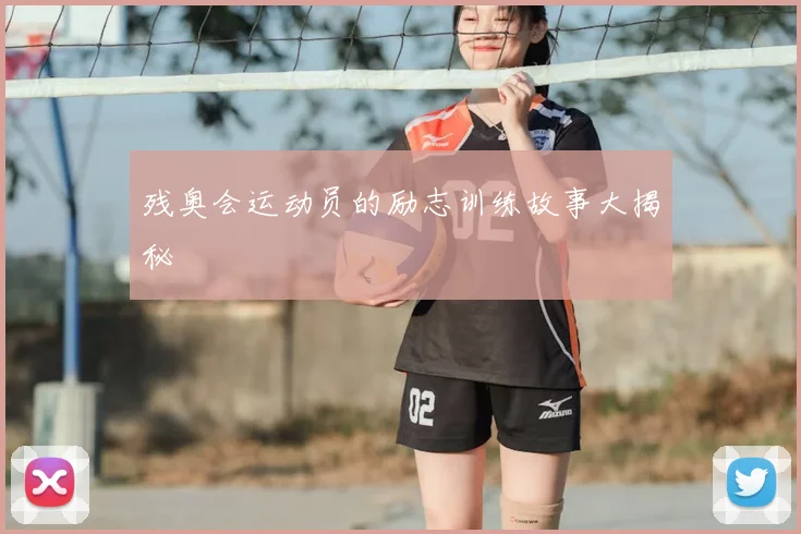 残奥会运动员的励志训练故事大揭秘