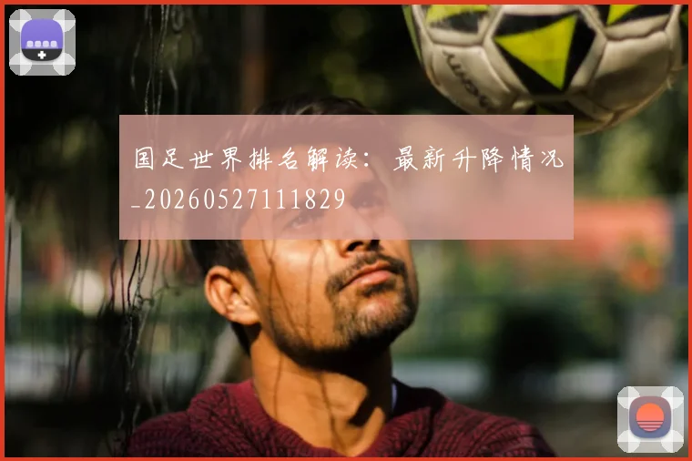国足世界排名解读：最新升降情况_20260527111829